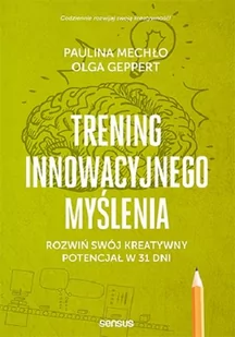 Olga Geppert; Paulina Mechło Trening innowacyjnego myślenia Rozwiń swój kreatywny potencjał w 31 dni - Poradniki psychologiczne - miniaturka - grafika 1