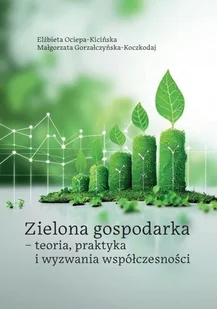 Zielona gospodarka - teoria, praktyka i wyzwania.. - Małgorzata Gorzałczyńska-Koczkodaj, Elżbieta Ociepa-Kicińska - książka - Ekonomia - miniaturka - grafika 1