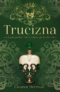 Trucizna czyli jak pozbyć się wrogów po królewsku - Eleanor Herman - Felietony i reportaże - miniaturka - grafika 1