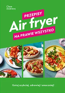 Air fryer. Przepisy na prawie wszystko - Książki kucharskie - miniaturka - grafika 1