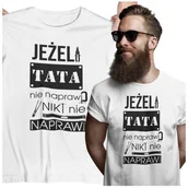 Gadżety dla niej i dla niego - Koszulka dla TATY modny prezent na Dzień Ojca Stylowa koszulka Jeżeli tata nie naprawi to nikt nie naprawi kolor biały - miniaturka - grafika 1