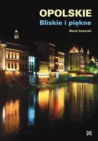 Nowik Marek Gaworski Opolskie. Bliskie i piękne