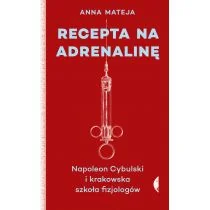 Recepta Na Adrenalinę Napoleon Cybulski I Krakowska Szkoła Fizjologów Anna Mateja - Biografie i autobiografie - miniaturka - grafika 1
