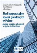 Ekonomia - Sieci Korporacyjne Spółek Giełdowych W Polsce Analiza Zasobów Relacyjnych W Ujęciu Strukturalnym Justyna Światowiec-Szczepańska - miniaturka - grafika 1