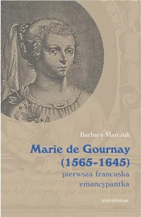 Marie de Gournay 1565-1645) pierwsza francuska emancypantka Marczuk-Szwed Barbara - Biografie i autobiografie - miniaturka - grafika 1