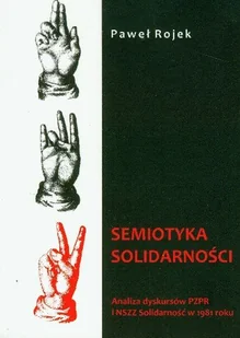 Semiotyka Solidarności. Analiza dyskursów PZPR i NSZZ Solidarność w 1981 roku - Książki regionalne - miniaturka - grafika 1