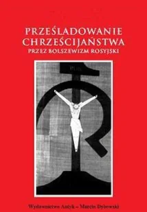 Prześladowania Chrześcijaństwa Przez Bolszewizm Rosyjski - Religia i religioznawstwo - miniaturka - grafika 1