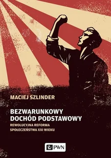 BEZWARUNKOWY DOCHÓD PODSTAWOWY REWOLUCYJNA REFORMA SPOŁECZEŃSTWA XXI WIEKU MACIEJ SZLINDER - Finanse, księgowość, bankowość - miniaturka - grafika 1