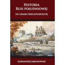 Jabłonowski Aleksander Historia Rusi południowej do upadku Rzeczypospolit - Historia świata - miniaturka - grafika 1