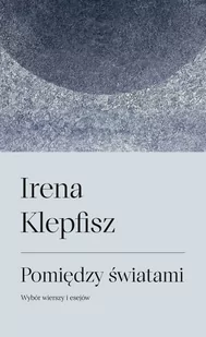 Pomiędzy światami. Wybór wierszy i esejów / Between Worlds: Selected Poems and Essays - Klepfisz Irena - książka - Poezja - miniaturka - grafika 1
