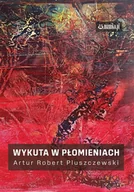 Poezja - Wykuta w płomieniach - Artur Robert Pluszczewski - książka - miniaturka - grafika 1