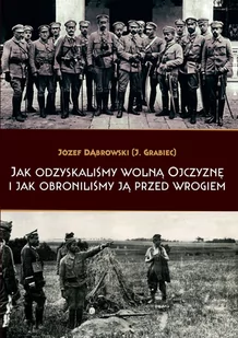 Jak Odzyskaliśmy Wolną Ojczyznę I Jak Obroniliśmy Ją Przed Wrogiem Józef Dąbrowski J.grabiec) - Historia świata - miniaturka - grafika 1