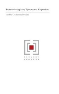 Teatr radio-logiczny Tymoteusza Karpowicza - Ewelina Godlewska-Byliniak - Książki o kulturze i sztuce - miniaturka - grafika 1