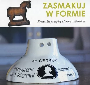 Zasmakuj w formie. Pomorskie przepisy i formy cukiernicze - Książki kucharskie - miniaturka - grafika 1