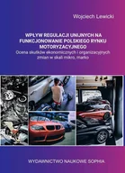 E-booki - biznes i ekonomia - Wojciech Lewicki Wpływ regulacji unijnych na funkcjonowanie polskiego rynku motoryzacyjnego ocena skutków ekonomicznych i organizacyjnych zmian w skali mikro, makro.. - miniaturka - grafika 1