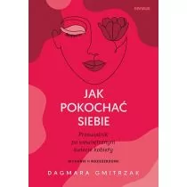 Jak pokochać siebie. Przewodnik po wewnętrznym świecie kobiety. Wydanie 2 rozszerzone - Miłość, seks, związki - miniaturka - grafika 1