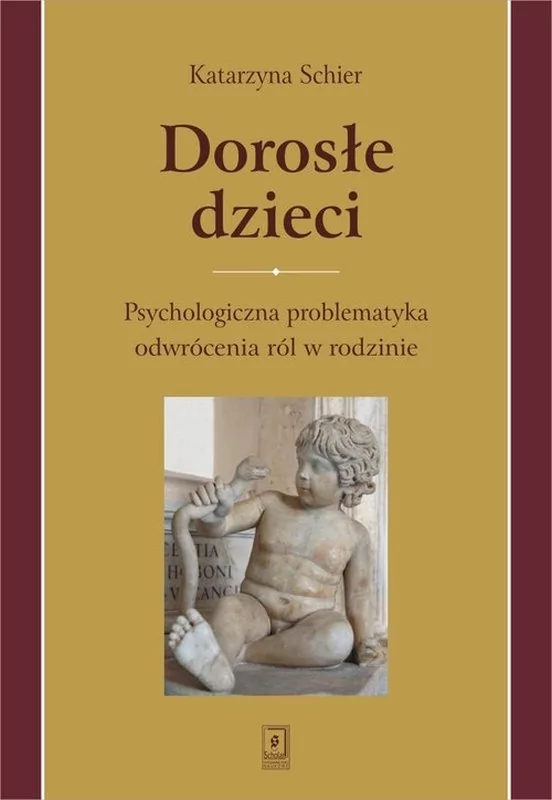 WYDAWNICTWO NAUKOWE SCHOLAR SP.Z O.O. DOROSŁE DZIECI PSYCHOLOGICZNA PROBLEMATYKA ODWRÓCENIA RÓL W RODZINIE