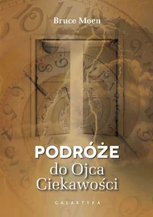 Galaktyka Podróże do ojca ciekawości Bruce Moen - Poradniki psychologiczne Galaktyka Podróże do ojca ciekawości Bruce Moen - Poradniki psychologiczne - miniaturka - grafika 3