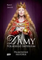 Biografie i autobiografie - Damy polskiego imperium. Kobiety, które zbudowały mocarstwo - miniaturka - grafika 1