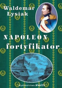 Nobilis Napoleon fortyfikator - Waldemar Łysiak - Powieści - miniaturka - grafika 2