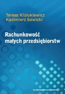 Kiziukiewicz Teresa, Sawicki Kazimierz Rachunkowość małych przedsiębiorstw - mamy na stanie, wyślemy natychmiast - Podręczniki dla szkół wyższych - miniaturka - grafika 1