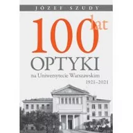 Fizyka i astronomia - Wydawnictwo Uniwersytetu Warszawskiego 100 lat optyki na Uniwersytecie Warszawskim (1921-2021) - miniaturka - grafika 1