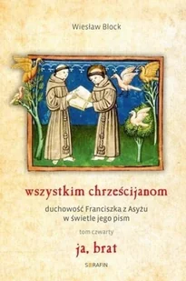 Serafin Wszystkim chrześcijanom. Duchowość... T.4 Wiesław Block OFM Cap - Religia i religioznawstwo - miniaturka - grafika 2