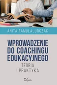 Pedagogika i dydaktyka - Wprowadzenie do coachingu edukacyjnego - Anita Famuła-Jurczak - książka - miniaturka - grafika 1