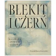 Książki o kulturze i sztuce - Blue Bird Błękit i czerń. Malowana opowieść kresowa - Konrad Kucza - Kuczyński - miniaturka - grafika 1
