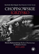 Książki o kulturze i sztuce - Chopinowskie igrzysko Historia Międzynarodowego Konkursu Pianistycznego im Fryderyka Chopina Arendt Ada Bogucki Marcin Majewski Paweł Sobczak Kornelia - miniaturka - grafika 1