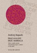 Kulturoznawstwo i antropologia - Oficyna Naukowa Praca Kaliope. Eros i narracja Szkice o prozie autorek niemieckojęzycznych i polskich w XXI wieku KOPACKI ANDRZEJ - miniaturka - grafika 1