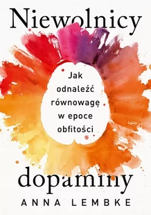 Niewolnicy dopaminy. Jak odnaleźć równowagę w epoce obfitości - E-booki - poradniki - miniaturka - grafika 1