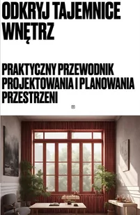 Odkryj tajemnice wnętrz. Praktyczny przewodnik projektowania i planowania przestrzeni. - E-booki - poradniki Odkryj tajemnice wnętrz. Praktyczny przewodnik projektowania i planowania przestrzeni. - E-booki - poradniki - miniaturka - grafika 1
