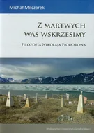Filozofia i socjologia - Wydawnictwo Uniwersytetu Jagiellońskiego Z martwych was wskrzesimy Filozofia Nikołaja Fiodorowa - Michał Milczarek - miniaturka - grafika 1