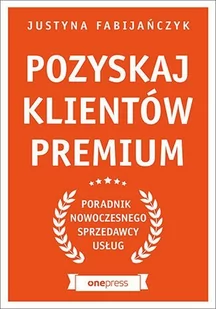Pozyskaj klientów premium. Poradnik nowoczesnego sprzedawcy usług - E-booki - biznes i ekonomia - miniaturka - grafika 1