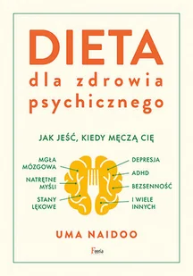 Feeria Dieta dla zdrowia psychicznego. Jak jeść, kiedy męczą cię: mgła mózgowa, natrętne myśli, depresja, ADHD, stany lękowe, bezsenność i wiele innych Naidoo Uma - Diety, zdrowe żywienie - miniaturka - grafika 2