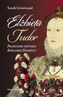 Elżbieta Tudor. Prawdziwa historia Królowej... - Biografie i autobiografie - miniaturka - grafika 2