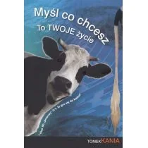 Myśl co chcesz Myśl co chcesz to twoje życie - TOMEK KANIA - Poradniki psychologiczne - miniaturka - grafika 1