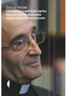 Człowiek o twardym karku Historia księdza Romualda Jakuba Wekslera-Waszkinela - Biografie i autobiografie - miniaturka - grafika 2