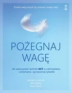 Poradniki psychologiczne - GWP Gdańskie Wydawnictwo Psychologiczne Pożegnaj wagę. Jak wykorzystać techniki ACT w odchudzaniu i utrzymaniu wymarzonej sylwetki Ciarrochi Joseph, Bailey Ann, Harris Russ - miniaturka - grafika 1