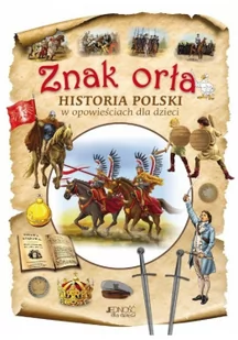 ZNAK ORŁA HISTORIA POLSKI W OPOWIEŚCIACH DLA DZIECI DOROTA SKWARK - Literatura obyczajowa - miniaturka - grafika 2