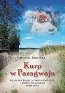 Biografie i autobiografie - Kurp w Paragwaju. Ojciec Jan Krajza, werbista (1960-2021) u Indian Ava Guarani. Misja trwa - Michał Szkatuła - książka - miniaturka - grafika 1