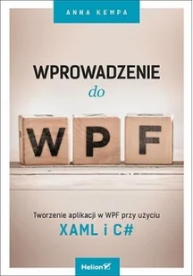 Helion Anna Kempa Wprowadzenie do WPF. Tworzenie aplikacji w WPF przy użyciu XAML i C# - Książki o programowaniu - miniaturka - grafika 2