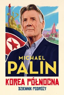 Michael Palin Dziennik z Korei Północnej - Książki podróżnicze Michael Palin Dziennik z Korei Północnej - Książki podróżnicze - miniaturka - grafika 1