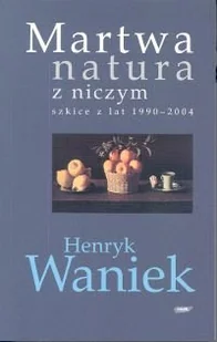 Martwa natura z niczym. Szkice z lat 1990-2004 - Poezja - miniaturka - grafika 1