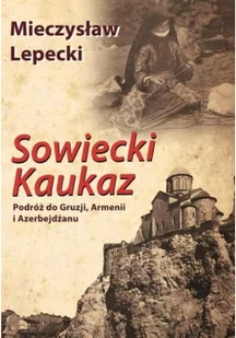 Sowiecki Kaukaz. Podróż do Gruzji Armenii i Azerbejdżanu - Mieczysław Lepecki - Książki podróżnicze - miniaturka - grafika 2