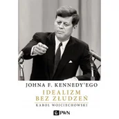 Polityka i politologia - Wydawnictwo Naukowe PWN Johna F. Kennedy'ego Idealizm bez złudzeń - Wojciechowski Karol - miniaturka - grafika 1