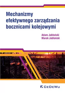 Mechanizmy efektywnego zarządzania bocznicami Adam Jabłoński Marek Jabłoński - Podręczniki dla szkół wyższych Mechanizmy efektywnego zarządzania bocznicami Adam Jabłoński Marek Jabłoński - Podręczniki dla szkół wyższych - miniaturka - grafika 1