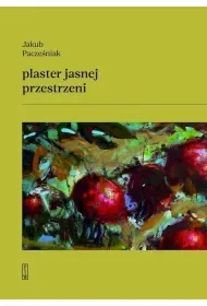 Plaster jasnej przestrzeni - Jakub Pacześniak - Poezja - miniaturka - grafika 1