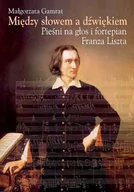 Książki o muzyce - Wydawnictwa Uniwersytetu Warszawskiego Między słowem a dźwiękiem Pieśni na głos i fortepian Franza Liszta - miniaturka - grafika 1